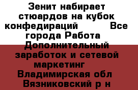 Зенит набирает стюардов на кубок конфедираций 2017  - Все города Работа » Дополнительный заработок и сетевой маркетинг   . Владимирская обл.,Вязниковский р-н